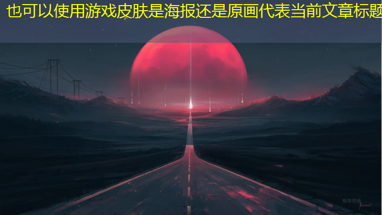 <strong>游戏皮肤是海报还是原画</strong>